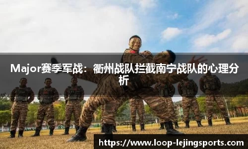Major赛季军战：衢州战队拦截南宁战队的心理分析